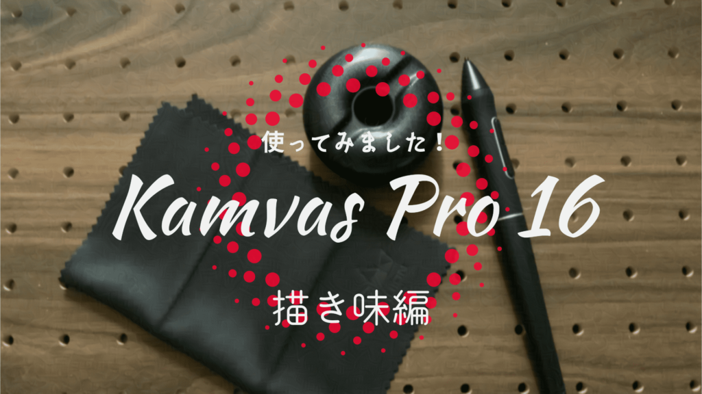 Kamvas Pro 16を使ってみました！（描き味編）
